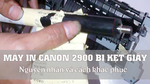 Máy in Canon 2900 bị kẹt giấy và cách khắc phục