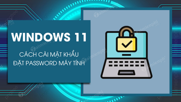 Hướng dẫn cài mật khẩu máy tính Windows 11